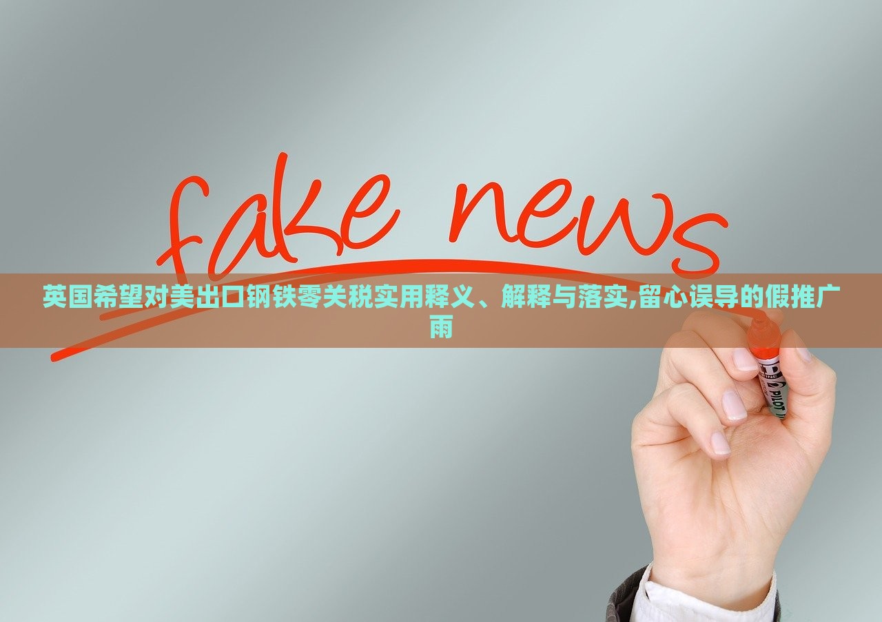 英國希望對美出口鋼鐵零關(guān)稅實用釋義、解釋與落實,留心誤導(dǎo)的假推廣雨 英國希望對美出口鋼鐵零關(guān)稅實用釋義、解釋與落實,留心誤導(dǎo)的假推廣雨