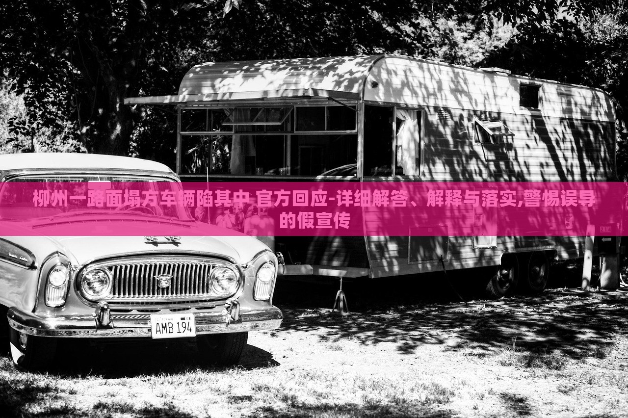 柳州一路面塌方車輛陷其中 官方回應(yīng)-詳細(xì)解答、解釋與落實(shí),警惕誤導(dǎo)的假宣傳