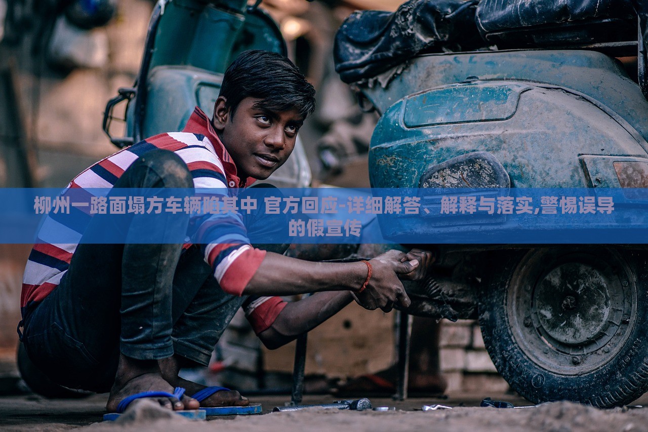 柳州一路面塌方車輛陷其中 官方回應(yīng)-詳細(xì)解答、解釋與落實(shí),警惕誤導(dǎo)的假宣傳