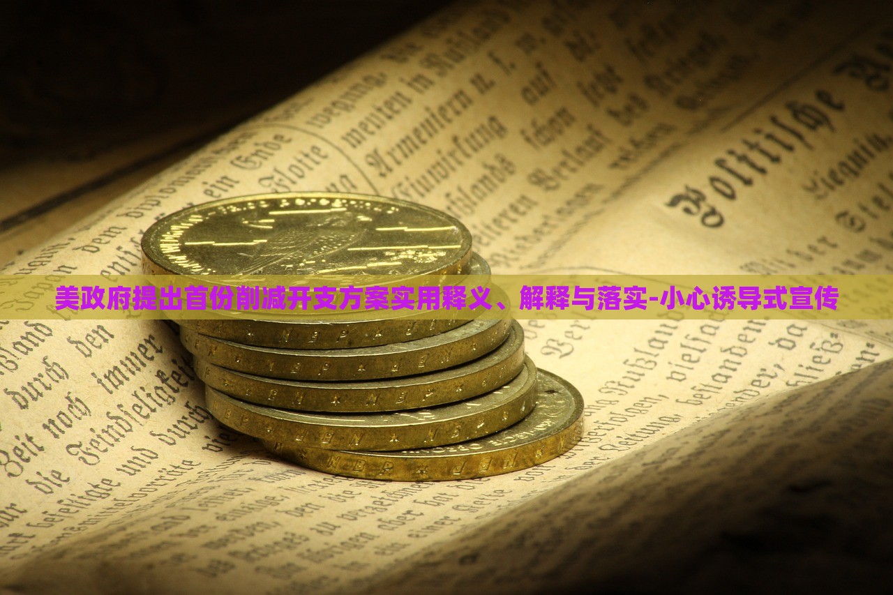 美政府提出首份削減開支方案實用釋義、解釋與落實-小心誘導(dǎo)式宣傳
