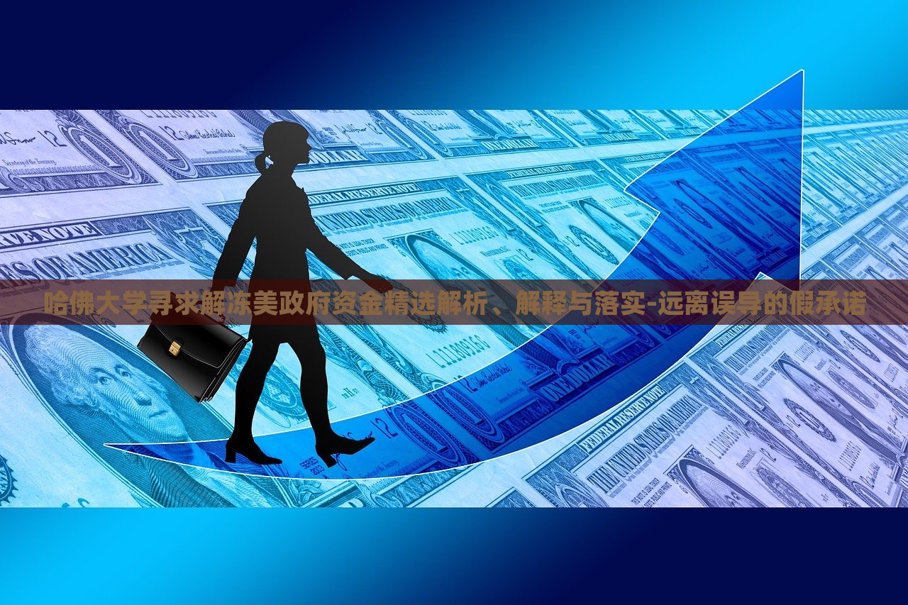 哈佛大學(xué)尋求解凍美政府資金精選解析、解釋與落實-遠(yuǎn)離誤導(dǎo)的假承諾