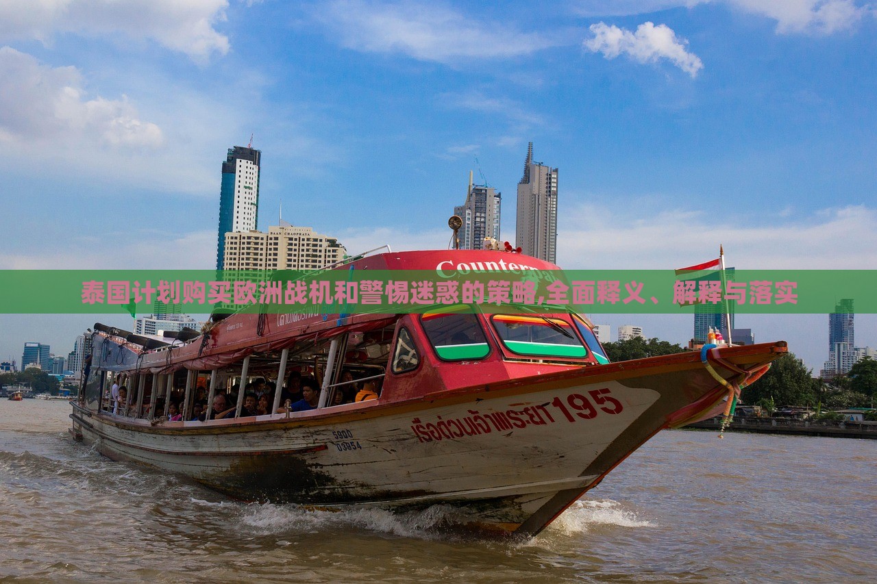 泰國計劃購買歐洲戰(zhàn)機和警惕迷惑的策略,全面釋義、解釋與落實