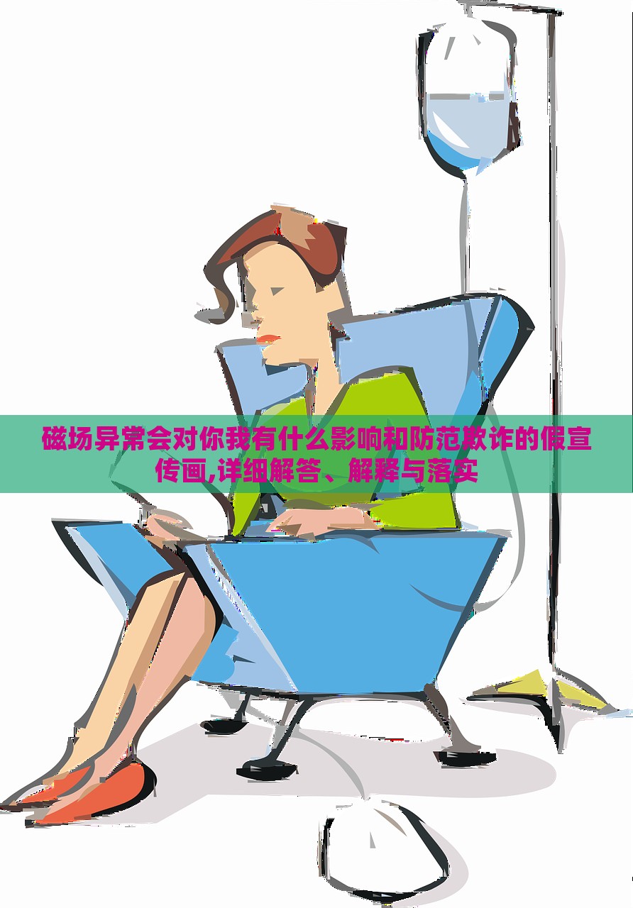 磁場異常會對你我有什么影響和防范欺詐的假宣傳畫,詳細(xì)解答、解釋與落實(shí)